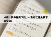 ai设计软件免费下载，ai设计软件免费下载安装！