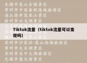 Tiktok流量（tiktok流量可以变现吗）