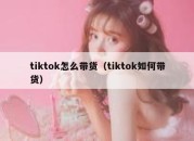 tiktok怎么带货（tiktok如何带货）