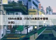 tiktok美区（TikTok美区中视频计划）