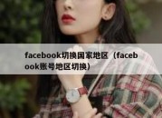 facebook切换国家地区（facebook账号地区切换）