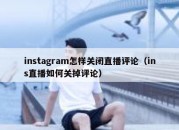 instagram怎样关闭直播评论（ins直播如何关掉评论）