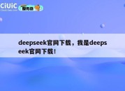 deepseek官网下载，我是deepseek官网下载！