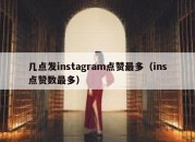 几点发instagram点赞最多（ins点赞数最多）