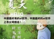 中国最好用的ai软件，中国最好的ai软件上市公司排名！