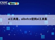 ai工具集，aibotcn官网ai工具集！