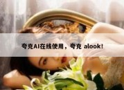 夸克AI在线使用，夸克 alook！