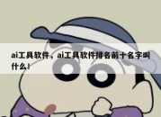 ai工具软件，ai工具软件排名前十名字叫什么！