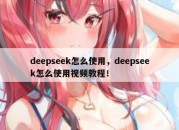 deepseek怎么使用，deepseek怎么使用视频教程！