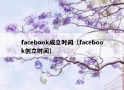 facebook成立时间（facebook创立时间）