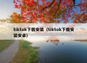 tiktok下载安装（tiktok下载安装安卓）