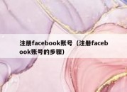 注册facebook账号（注册facebook账号的步骤）