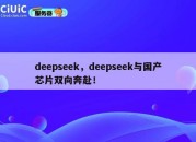 deepseek，deepseek与国产芯片双向奔赴！