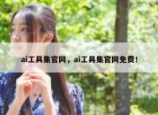 ai工具集官网，ai工具集官网免费！