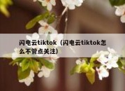 闪电云tiktok（闪电云tiktok怎么不管点关注）