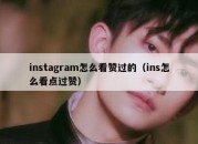 instagram怎么看赞过的（ins怎么看点过赞）