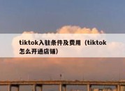 tiktok入驻条件及费用（tiktok怎么开通店铺）