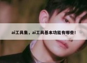 ai工具集，ai工具基本功能有哪些！