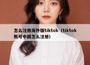 怎么注册海外版tiktok（tiktok账号中国怎么注册）