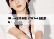 tiktok登陆教程（TikTok登陆教程）