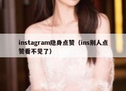 instagram隐身点赞（ins别人点赞看不见了）