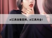 ai工具合集官网，ai工具大全！