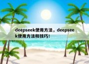deepseek使用方法，deepseek使用方法和技巧！