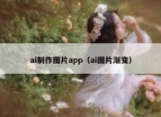 ai制作图片app（ai图片渐变）