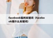 facebook福利关键词（facebook搜什么关键词）