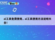 ai工具免费使用，ai工具使用方法说明大全！