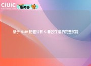 基于 MinIO 搭建私有 S3 兼容存储的完整实践