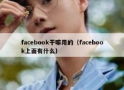 facebook干嘛用的（facebook上面有什么）