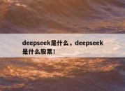deepseek是什么，deepseek是什么股票！