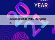 deepseek怎么使用，deepskin！