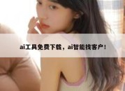 ai工具免费下载，ai智能找客户！