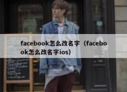 facebook怎么改名字（facebook怎么改名字ios）