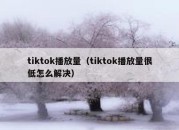 tiktok播放量（tiktok播放量很低怎么解决）