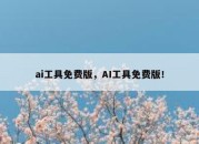 ai工具免费版，AI工具免费版！