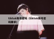 tiktok账号密码（tiktok账号密码要求）