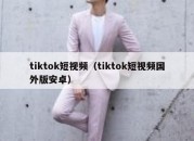 tiktok短视频（tiktok短视频国外版安卓）