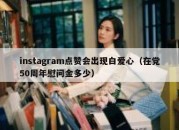 instagram点赞会出现白爱心（在党50周年慰问金多少）