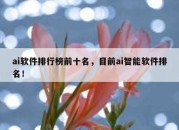 ai软件排行榜前十名，目前ai智能软件排名！