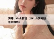 海外tiktok教程（tiktok海外版怎么赚钱）