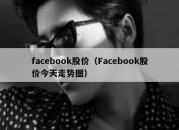 facebook股价（Facebook股价今天走势图）