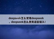 deepseek怎么使用deepseek，deepseek怎么使用语音输入！