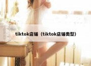 tiktok店铺（tiktok店铺类型）