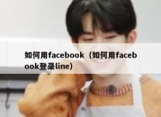 如何用facebook（如何用facebook登录line）