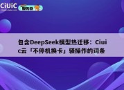 包含DeepSeek模型热迁移：Ciuic云「不停机换卡」骚操作的词条