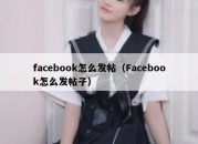 facebook怎么发帖（Facebook怎么发帖子）