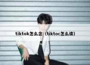 tiktok怎么念（tiktoc怎么读）